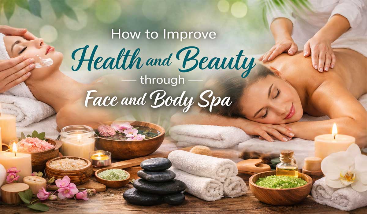 How to Improve Health and Beauty through Face and Body Spa How to Improve Health and Beauty through Face and Body Spa